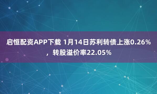 启恒配资APP下载 1月14日苏利转债上涨0.26%，转股溢价率22.05%